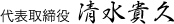 代表取締役 清水貴久